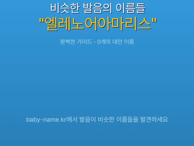엘레노어아마리스 비슷한 발음 이름 추천 인포그래픽: 유사도 기반 아기 이름 추천 및 작명 참고용 이름 목록