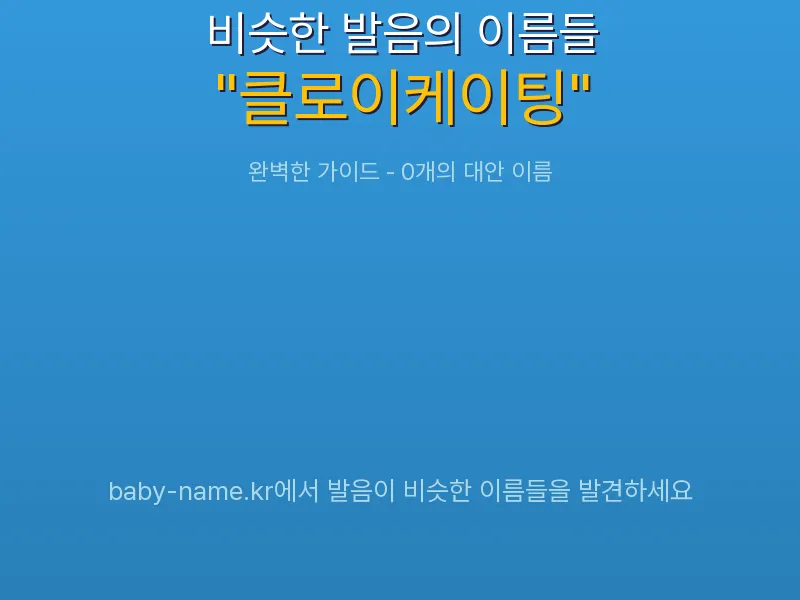 클로이케이팅 비슷한 발음 이름 추천 인포그래픽: 유사도 기반 아기 이름 추천 및 작명 참고용 이름 목록