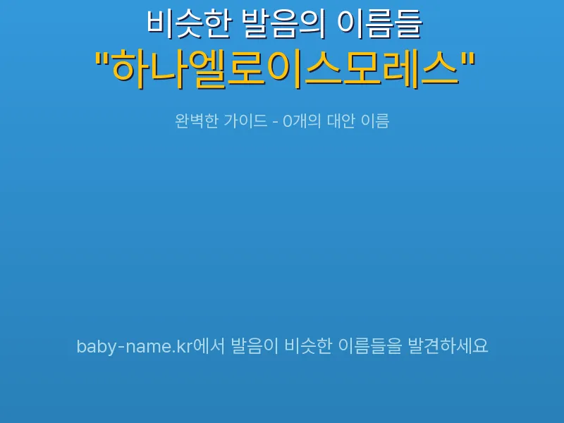 하나엘로이스모레스 비슷한 발음 이름 추천 인포그래픽: 유사도 기반 아기 이름 추천 및 작명 참고용 이름 목록